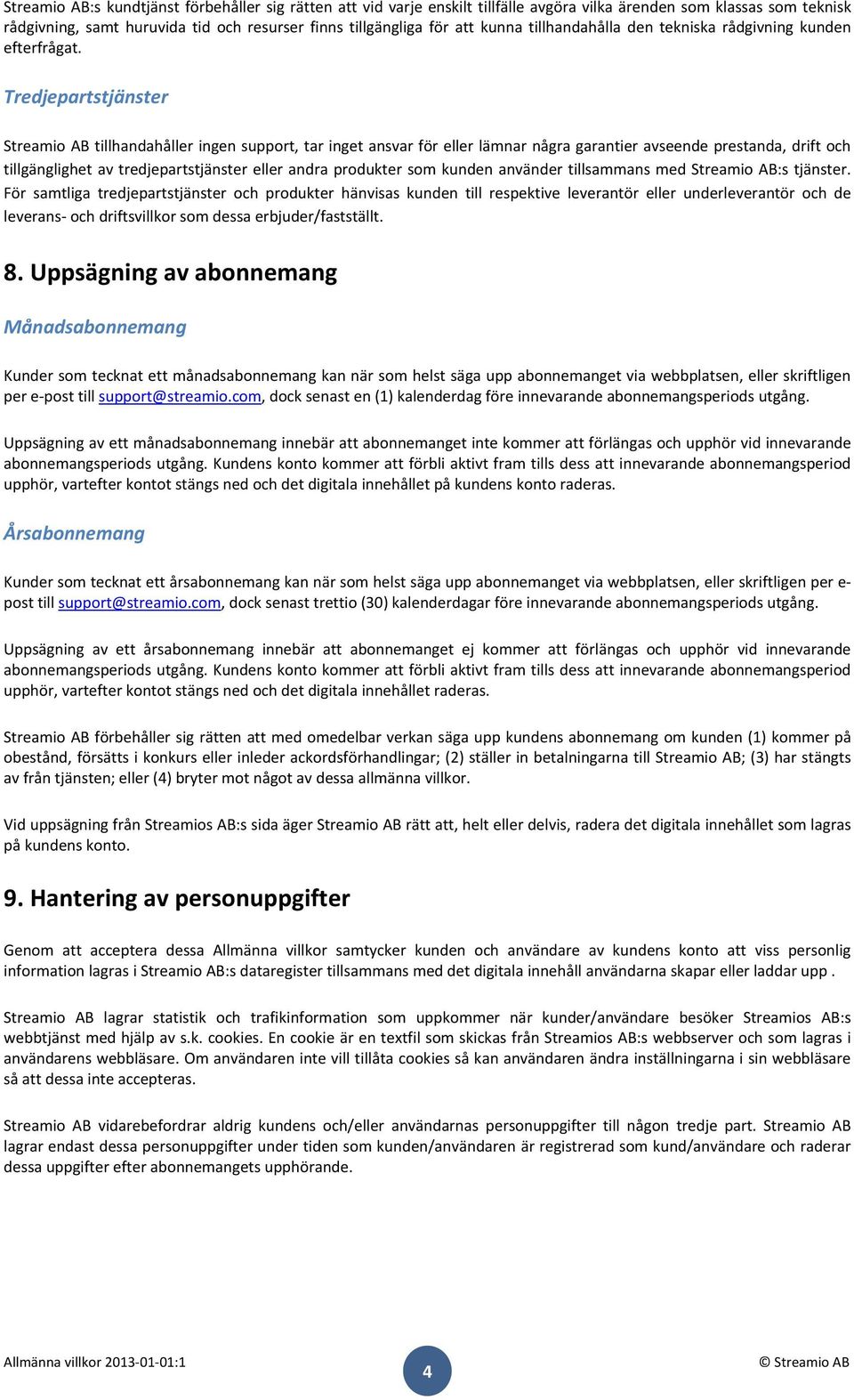 Tredjepartstjänster Streamio AB tillhandahåller ingen support, tar inget ansvar för eller lämnar några garantier avseende prestanda, drift och tillgänglighet av tredjepartstjänster eller andra
