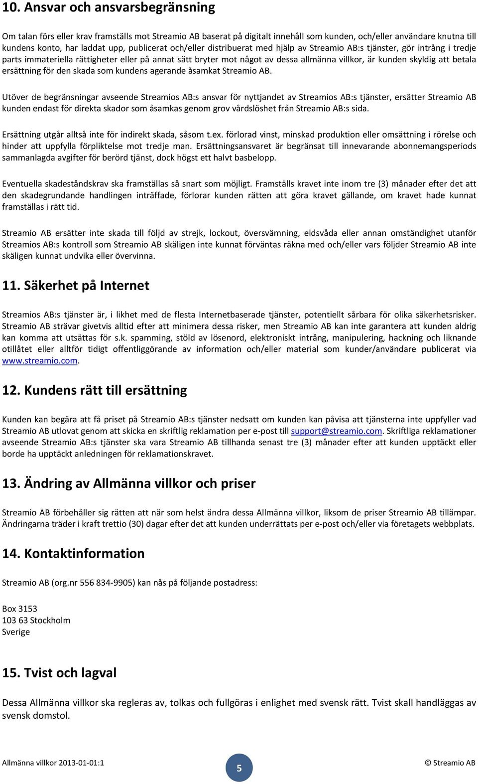 skyldig att betala ersättning för den skada som kundens agerande åsamkat Streamio AB.