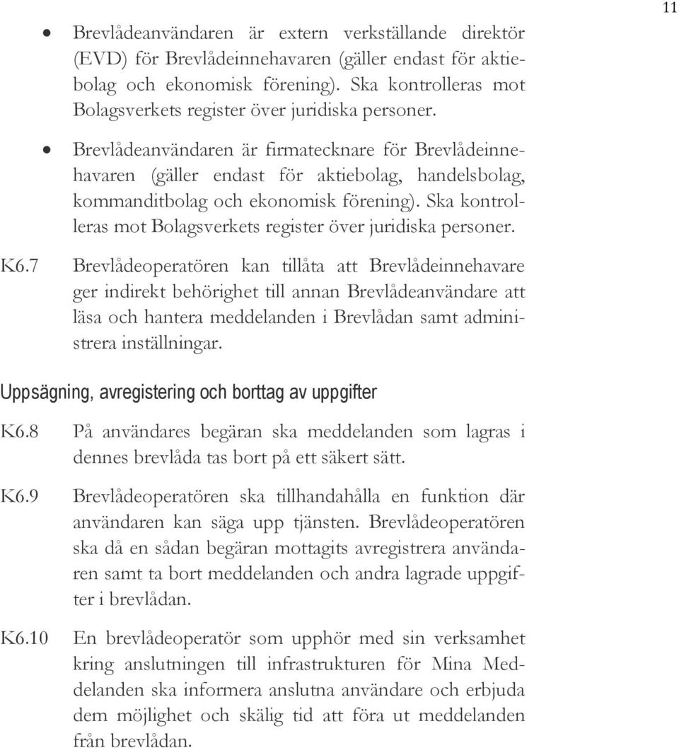 Brevlådeanvändaren är firmatecknare för Brevlådeinnehavaren (gäller endast för aktiebolag, handelsbolag, kommanditbolag och ekonomisk förening).  11 K6.