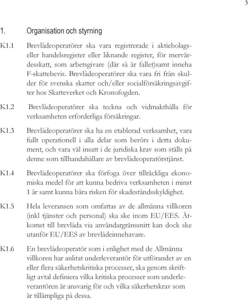 Brevlådeoperatörer ska vara fri från skulder för svenska skatter och/eller socialförsäkringsavgifter hos Skatteverket och Kronofogden. K1.