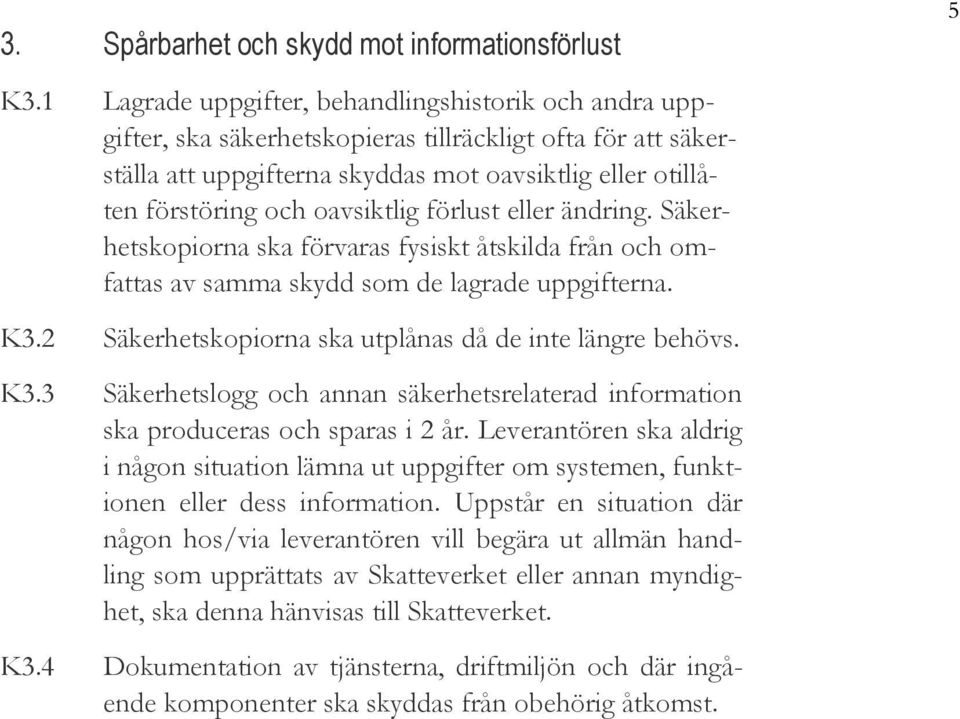 oavsiktlig förlust eller ändring. Säkerhetskopiorna ska förvaras fysiskt åtskilda från och omfattas av samma skydd som de lagrade uppgifterna. 5 K3.