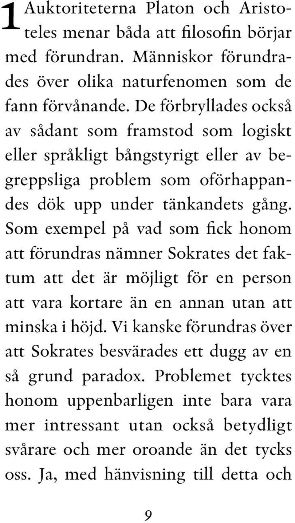 Som exempel på vad som fick honom att förundras nämner Sokrates det faktum att det är möjligt för en person att vara kortare än en annan utan att minska i höjd.