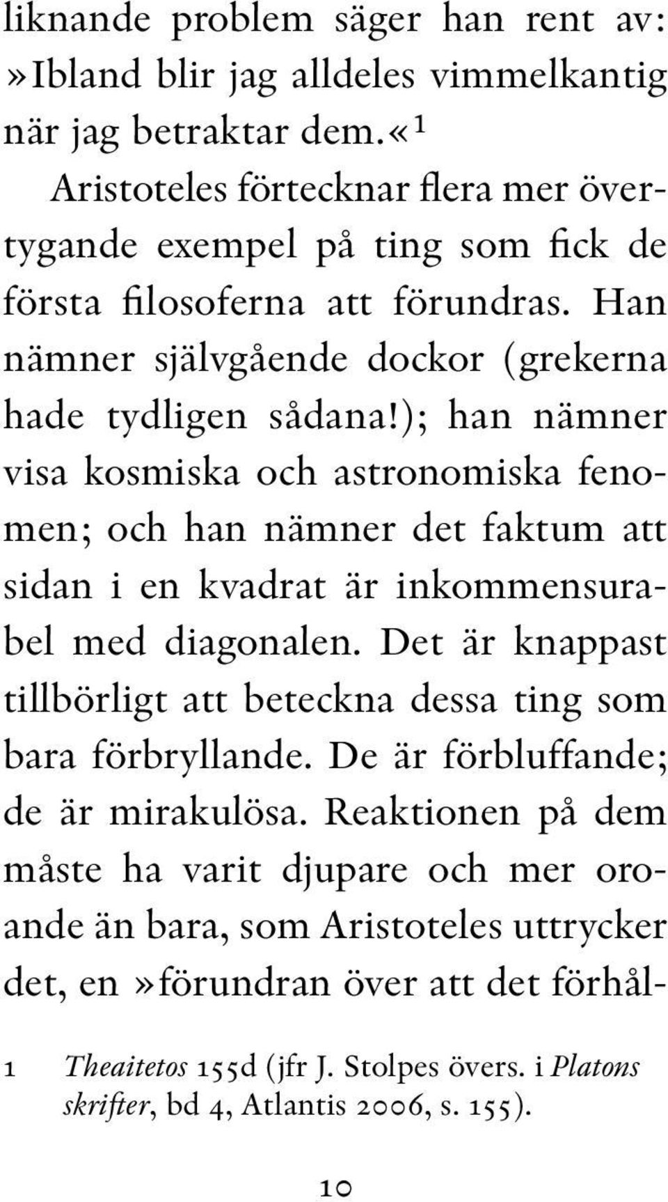 ); han nämner visa kosmiska och astronomiska fenomen; och han nämner det faktum att sidan i en kvadrat är inkommensurabel med diagonalen.