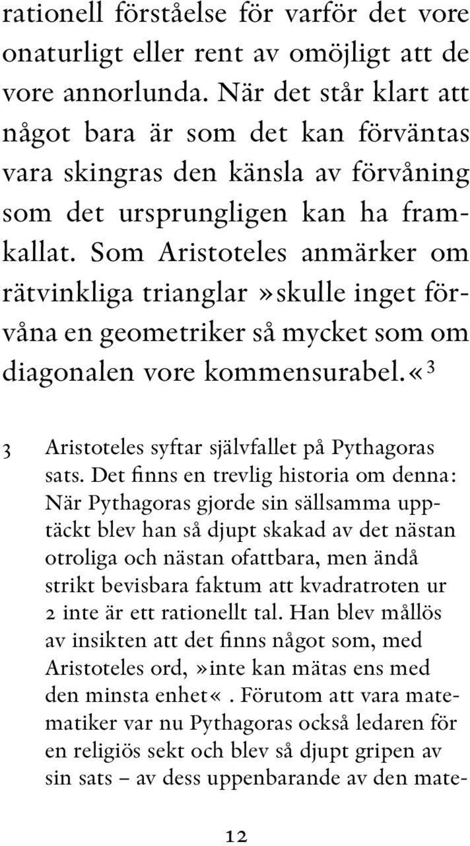 Som Aristoteles anmärker om rätvinkliga trianglar»skulle inget förvåna en geometriker så mycket som om diagonalen vore kommensurabel.«3 3 Aristoteles syftar självfallet på Pythagoras sats.