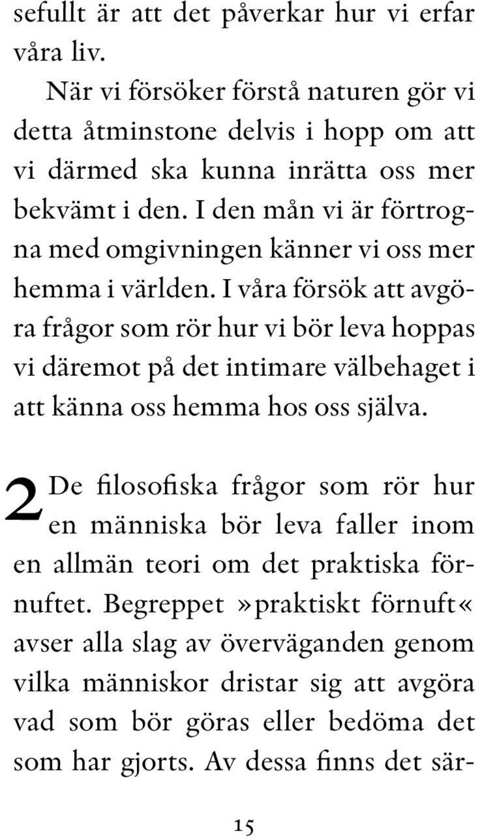I den mån vi är förtrogna med omgivningen känner vi oss mer hemma i världen.
