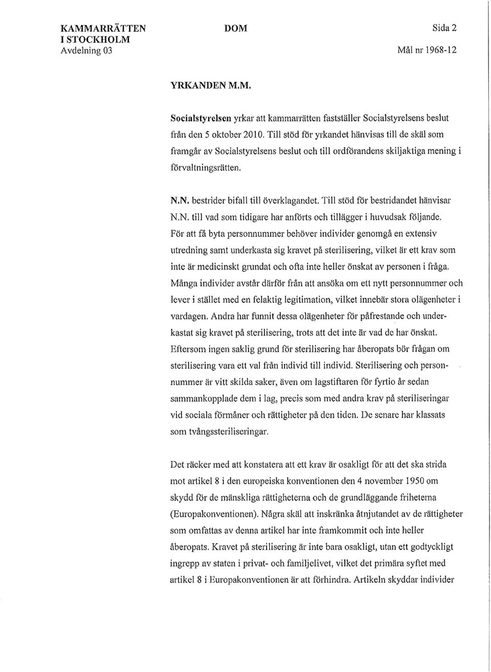 Till stöd för bestridandet hänvisar N.N. till vad som tidigare har anförts och tillägger i huvudsak följande.