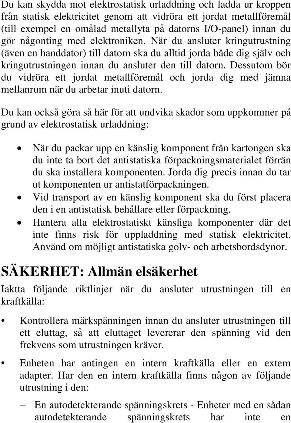 Dessutom bör du vidröra ett jordat metallföremål och jorda dig med jämna mellanrum när du arbetar inuti datorn.