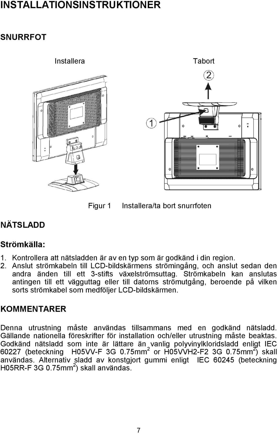 Strömkabeln kan anslutas antingen till ett vägguttag eller till datorns strömutgång, beroende på vilken sorts strömkabel som medföljer LCD-bildskärmen.