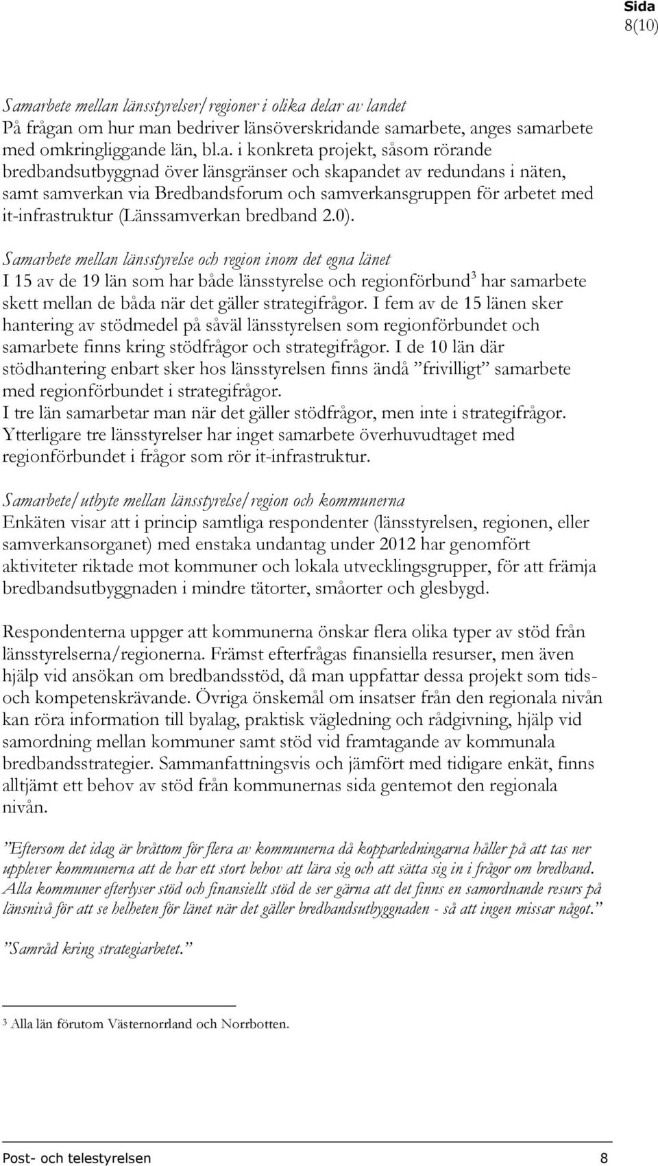 rörande bredbandsutbyggnad över länsgränser och skapandet av redundans i näten, samt samverkan via Bredbandsforum och samverkansgruppen för arbetet med it-infrastruktur (Länssamverkan bredband 2.0).