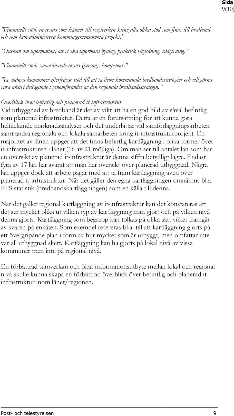 Ja, många kommuner efterfrågar stöd till att ta fram kommunala bredbandsstrategier och vill gärna vara aktivt deltagande i genomförandet av den regionala bredbandsstrategin.