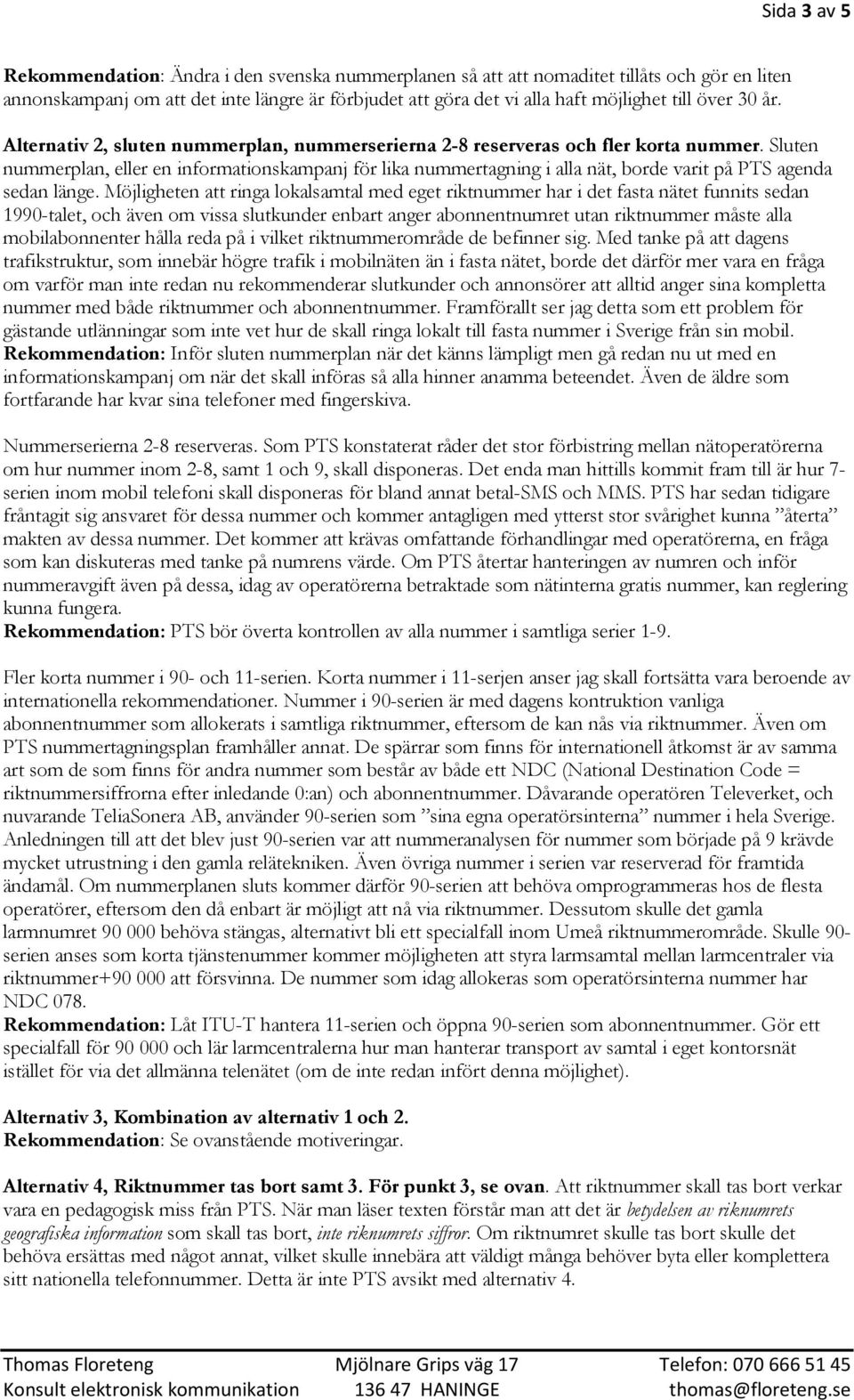 Sluten nummerplan, eller en informationskampanj för lika nummertagning i alla nät, borde varit på PTS agenda sedan länge.