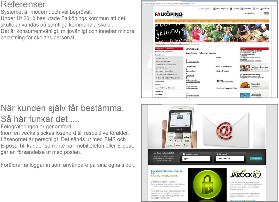 .. Fotograferingen är genomförd. Inom en vecka skickas lösenord till respektive förälder. Lösenordet är personligt.
