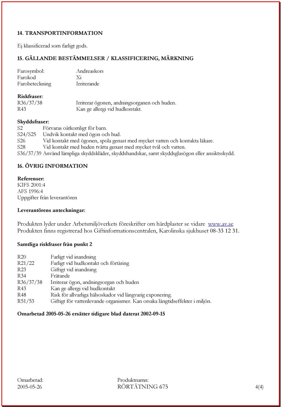Kan ge allergi vid hudkontakt. Skyddsfraser: S2 Förvaras oåtkomligt för barn. S24/S25 Undvik kontakt med ögon och hud. S26 Vid kontakt med ögonen, spola genast med mycket vatten och kontakta läkare.