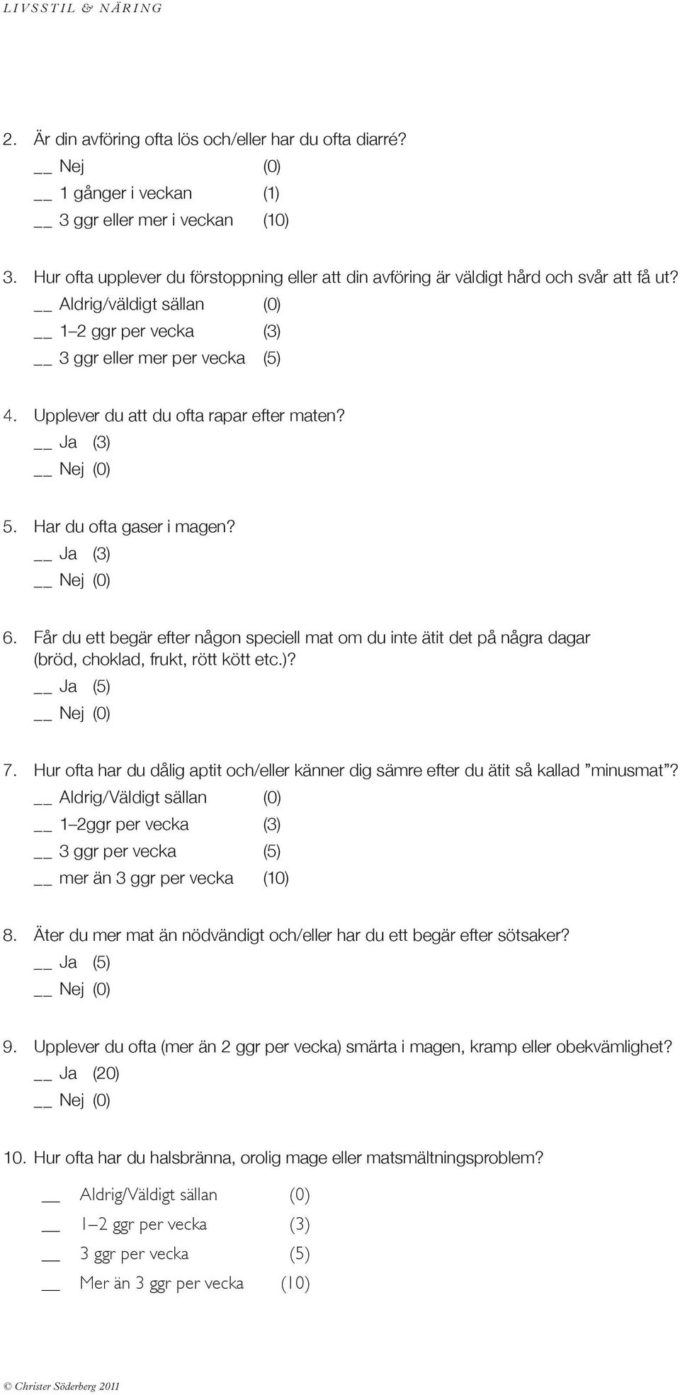 Upplever du att du ofta rapar efter maten? 5. Har du ofta gaser i magen? 6. Får du ett begär efter någon speciell mat om du inte ätit det på några dagar (bröd, choklad, frukt, rött kött etc.)? 7.