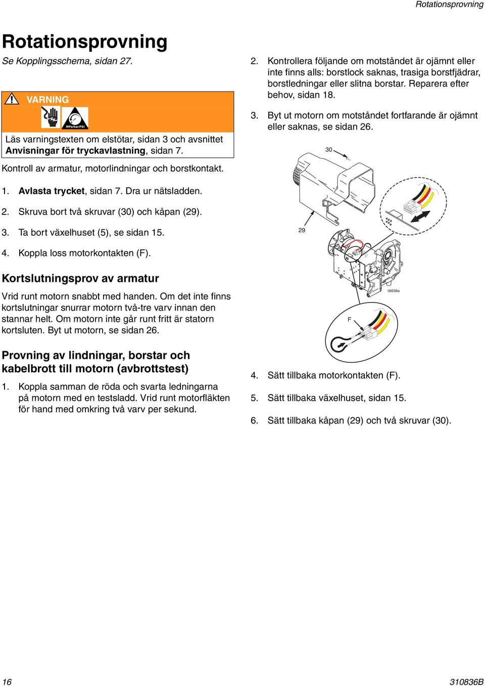 Kontrollera följande om motståndet är ojämnt eller inte finns alls: borstlock saknas, trasiga borstfjädrar, borstledningar eller slitna borstar. Reparera efter behov, sidan 18. 3.