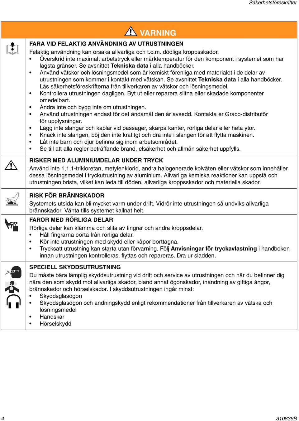Använd vätskor och lösningsmedel som är kemiskt förenliga med materialet i de delar av utrustningen som kommer i kontakt med vätskan. Se avsnittet Tekniska data i alla handböcker.