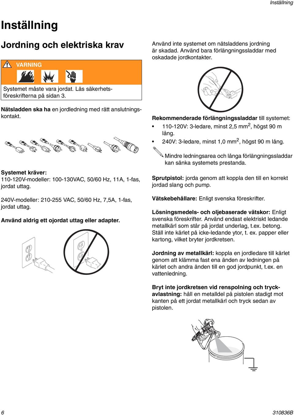Rekommenderade förlängningssladdar till systemet: 110-120V: 3-ledare, minst 2,5 mm 2, högst 90 m lång. 240V: 3-ledare, minst 1,0 mm 2, högst 90 m lång.