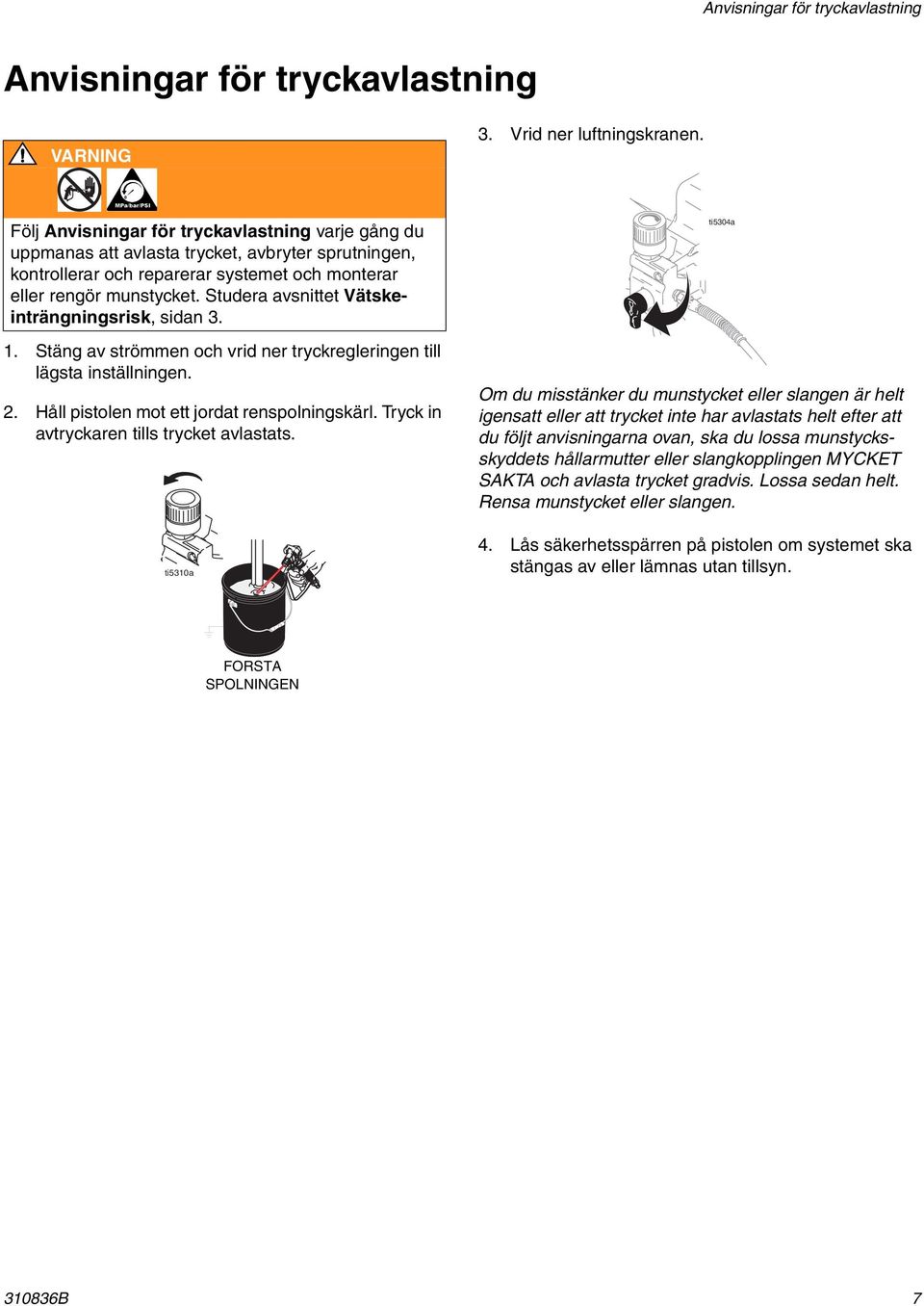 Studera avsnittet Vätskeinträngningsrisk, sidan 3. 1. Stäng av strömmen och vrid ner tryckregleringen till lägsta inställningen. 2. Håll pistolen mot ett jordat renspolningskärl.