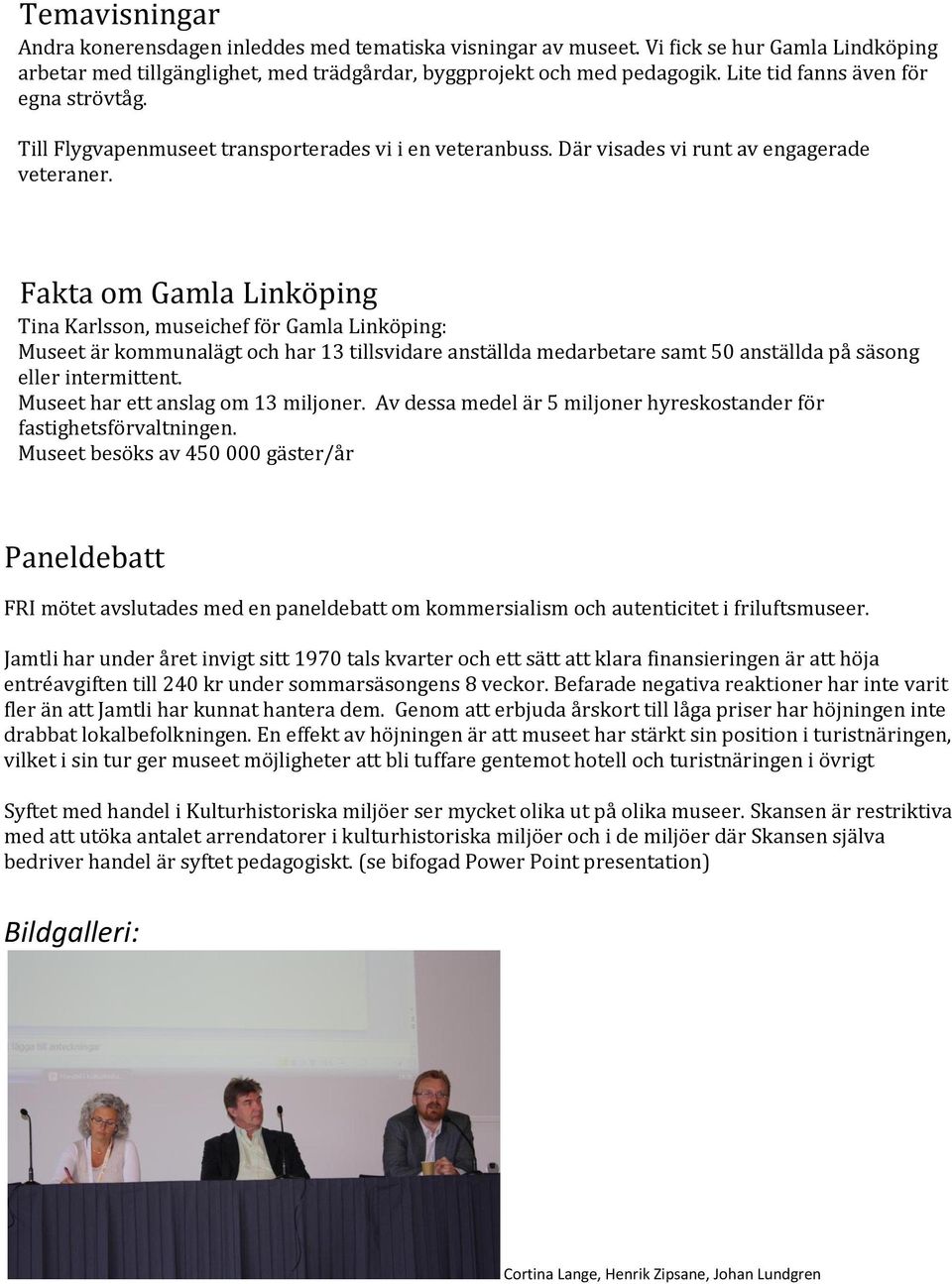 Fakta om Gamla Linköping Tina Karlsson, museichef för Gamla Linköping: Museet är kommunalägt och har 13 tillsvidare anställda medarbetare samt 50 anställda på säsong eller intermittent.