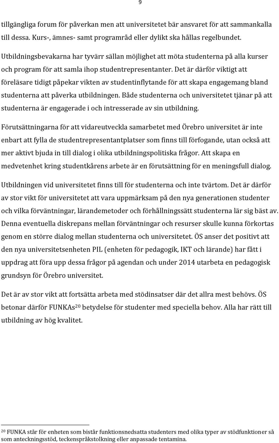 Det är därför viktigt att föreläsare tidigt påpekar vikten av studentinflytande för att skapa engagemang bland studenterna att påverka utbildningen.