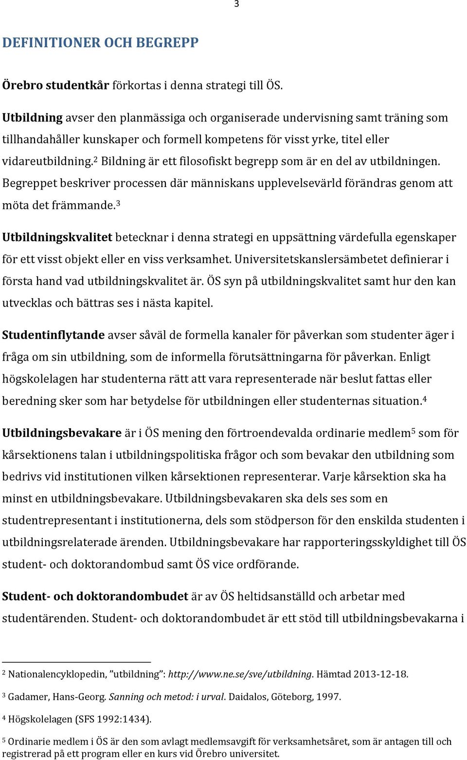 2 Bildning är ett filosofiskt begrepp som är en del av utbildningen. Begreppet beskriver processen där människans upplevelsevärld förändras genom att möta det främmande.