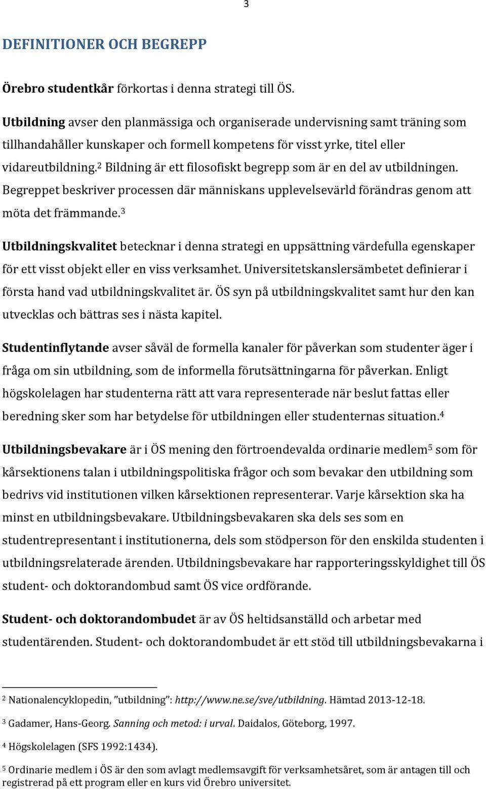 2 Bildning är ett filosofiskt begrepp som är en del av utbildningen. Begreppet beskriver processen där människans upplevelsevärld förändras genom att möta det främmande.