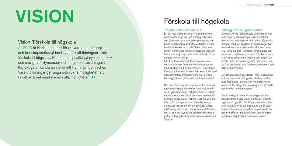 Våra utbildningar ger unga och vuxna möjligheten att ta del av arbetsmarknadens alla möjligheter.