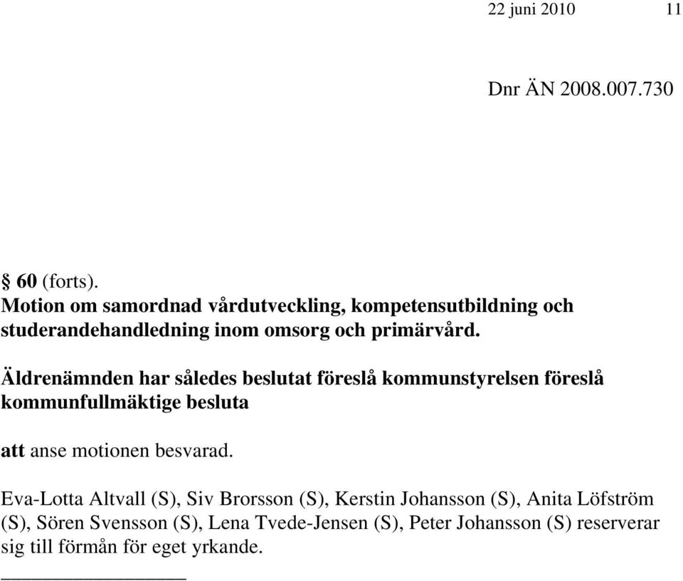 Äldrenämnden har således beslutat föreslå kommunstyrelsen föreslå kommunfullmäktige besluta att anse motionen