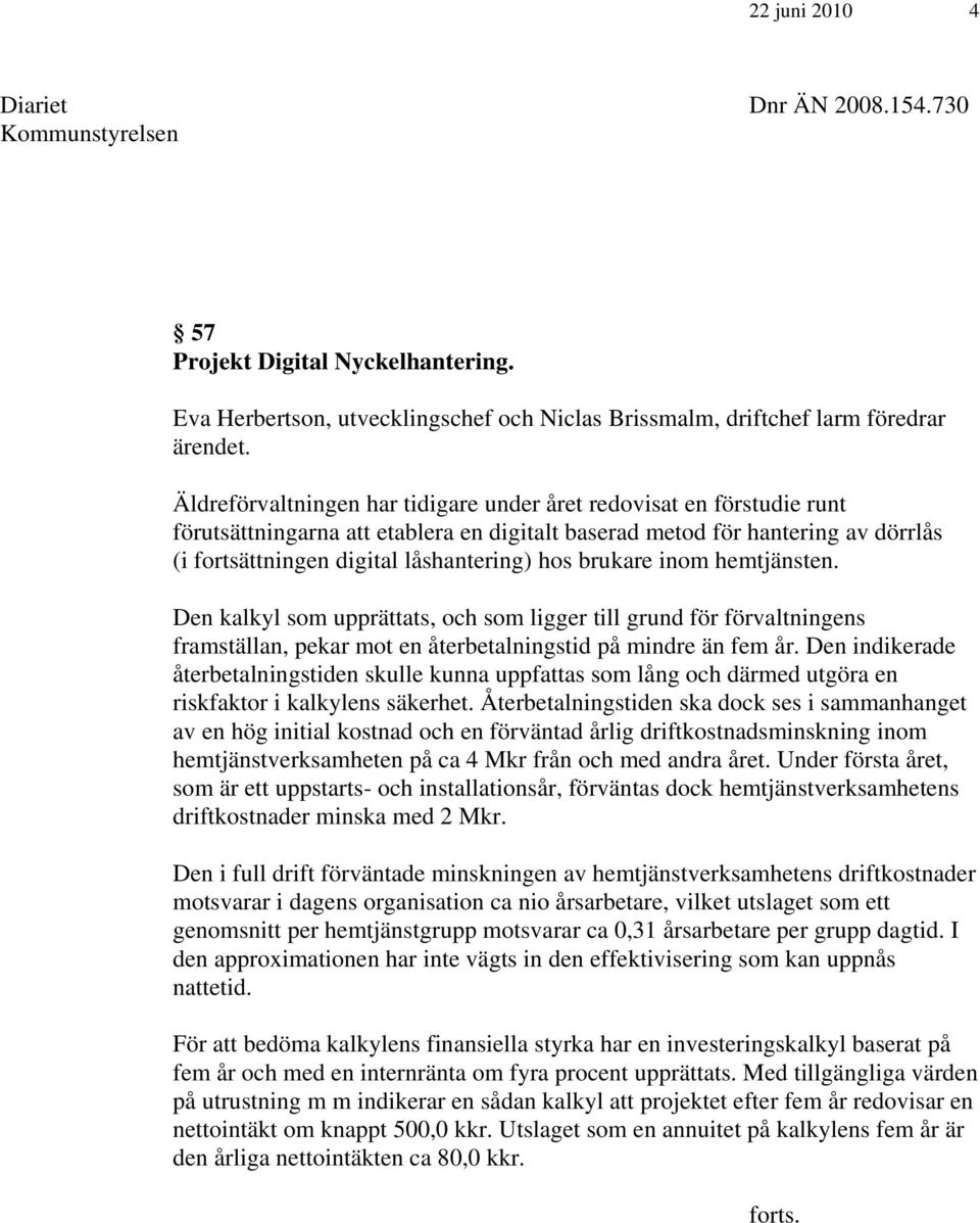 brukare inom hemtjänsten. Den kalkyl som upprättats, och som ligger till grund för förvaltningens framställan, pekar mot en återbetalningstid på mindre än fem år.