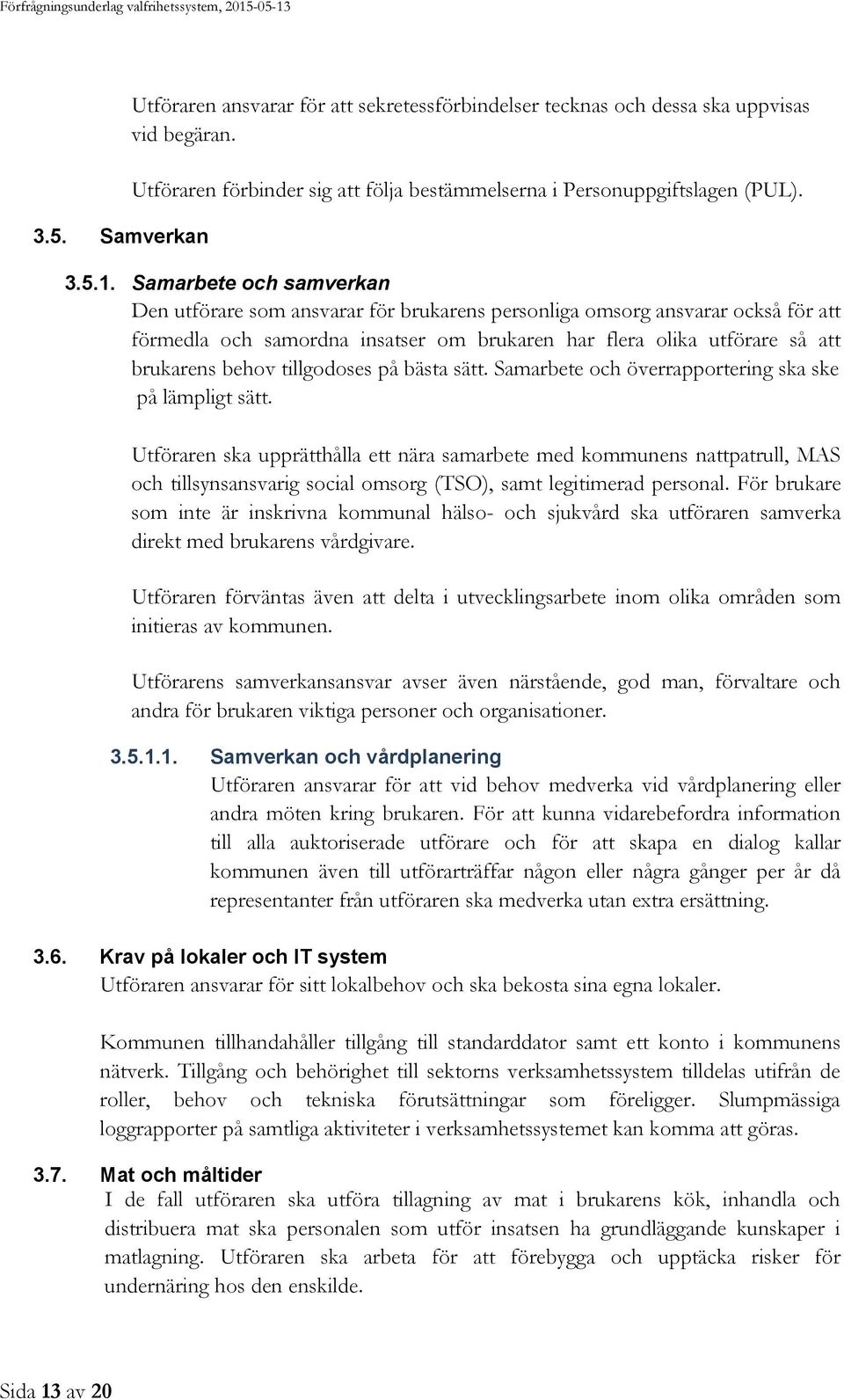 tillgodoses på bästa sätt. Samarbete och överrapportering ska ske på lämpligt sätt.