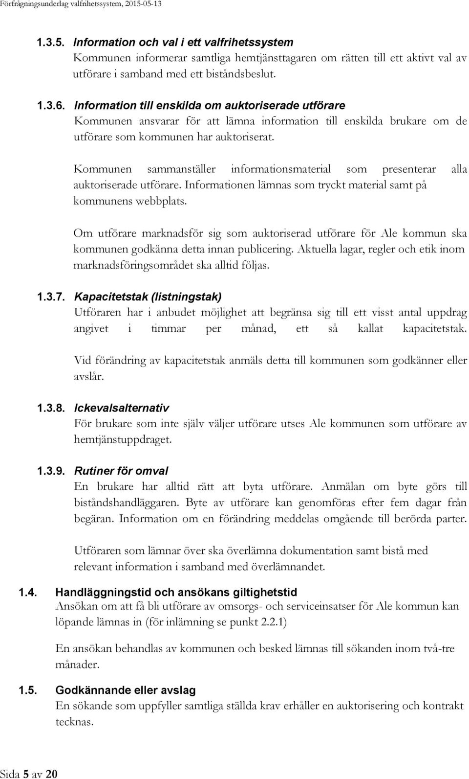 Kommunen sammanställer informationsmaterial som presenterar alla auktoriserade utförare. Informationen lämnas som tryckt material samt på kommunens webbplats.