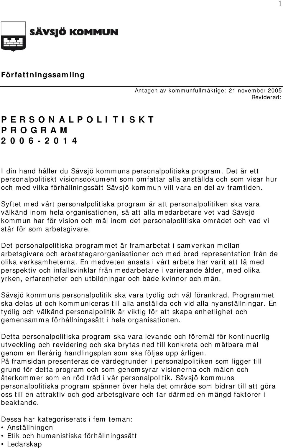 Syftet med vårt personalpolitiska program är att personalpolitiken ska vara välkänd inom hela organisationen, så att alla medarbetare vet vad Sävsjö kommun har för vision och mål inom det