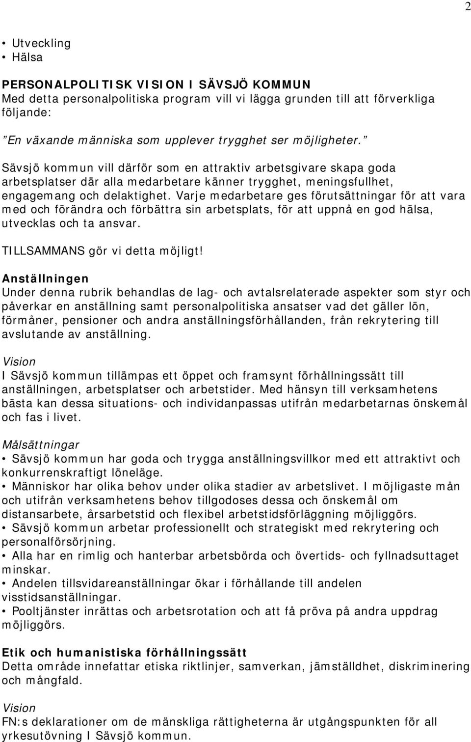 Varje medarbetare ges förutsättningar för att vara med och förändra och förbättra sin arbetsplats, för att uppnå en god hälsa, utvecklas och ta ansvar. TILLSAMMANS gör vi detta möjligt!