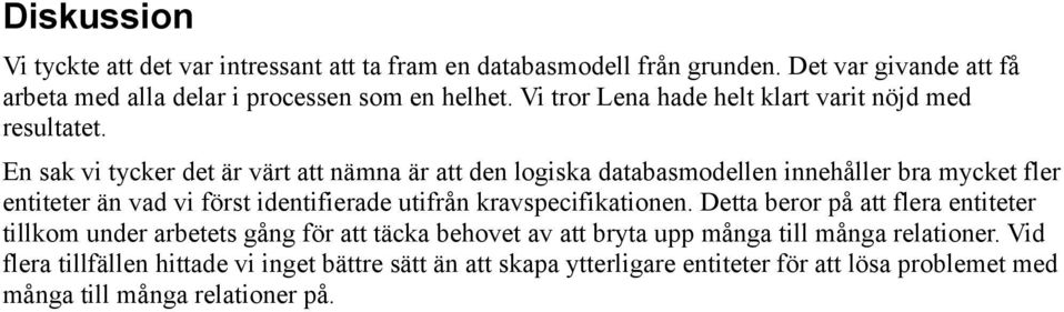 En sak vi tycker det är värt att nämna är att den logiska databasmodellen innehåller bra mycket fler entiteter än vad vi först identifierade utifrån