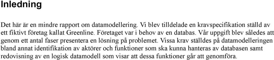 Företaget var i behov av en databas. Vår uppgift blev således att genom ett antal faser presentera en lösning på problemet.