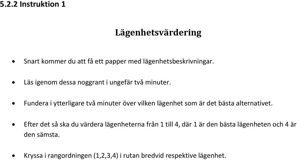 Fundera i ytterligare två minuter över vilken lägenhet som är det bästa alternativet.