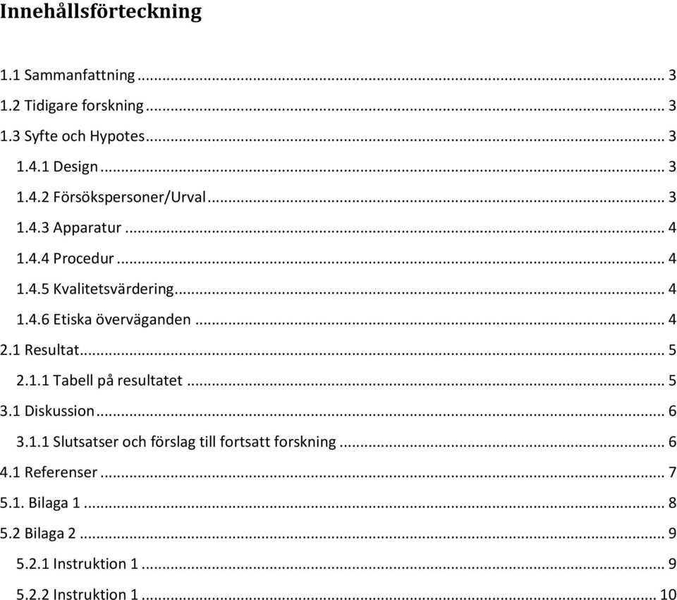 .. 4 2.1 Resultat... 5 2.1.1 Tabell på resultatet... 5 3.1 Diskussion... 6 3.1.1 Slutsatser och förslag till fortsatt forskning.