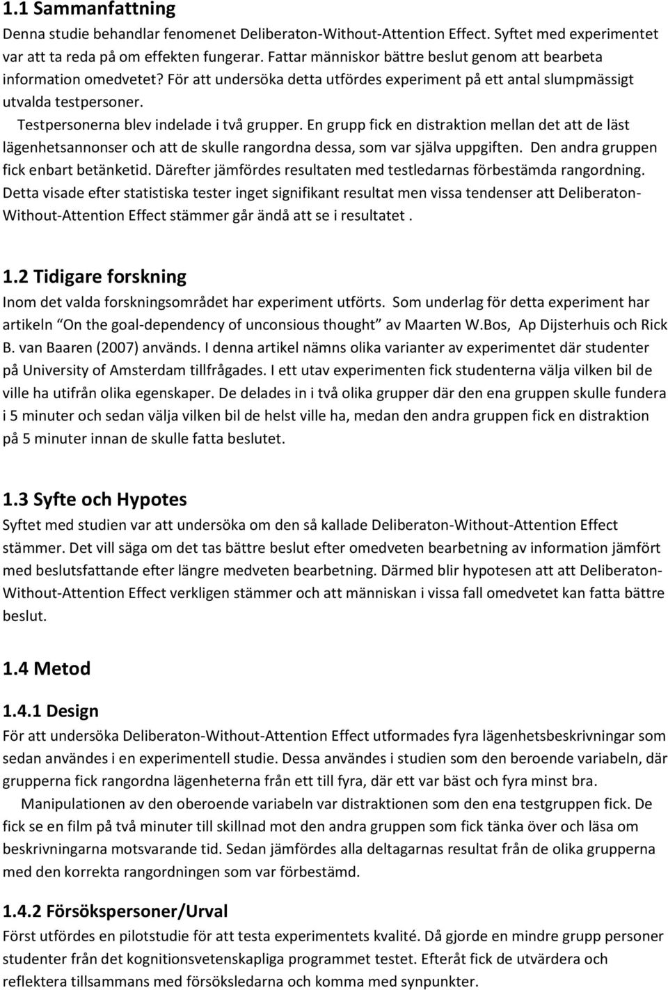 Testpersonerna blev indelade i två grupper. En grupp fick en distraktion mellan det att de läst lägenhetsannonser och att de skulle rangordna dessa, som var själva uppgiften.