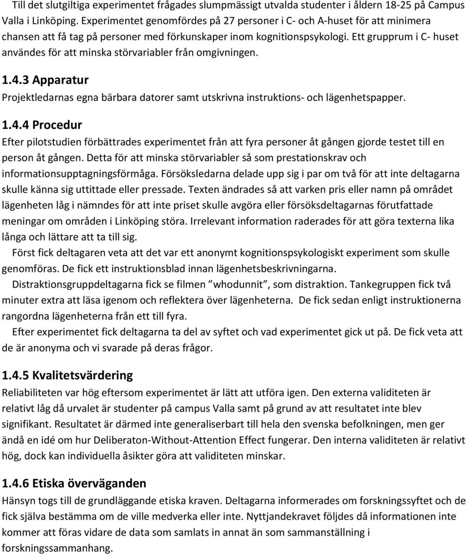 Ett grupprum i C- huset användes för att minska störvariabler från omgivningen. 1.4.