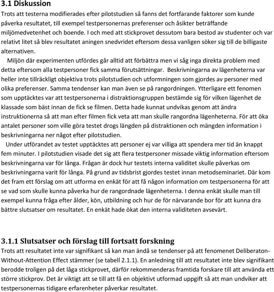 I och med att stickprovet dessutom bara bestod av studenter och var relativt litet så blev resultatet aningen snedvridet eftersom dessa vanligen söker sig till de billigaste alternativen.