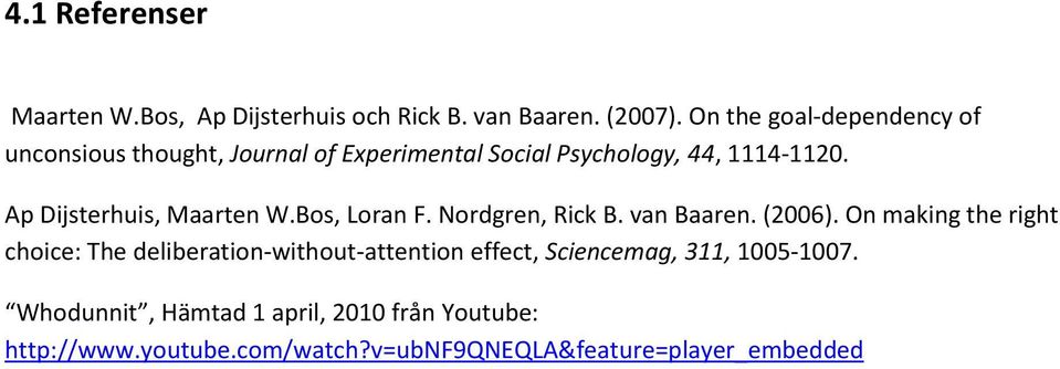 Ap Dijsterhuis, Maarten W.Bos, Loran F. Nordgren, Rick B. van Baaren. (2006).