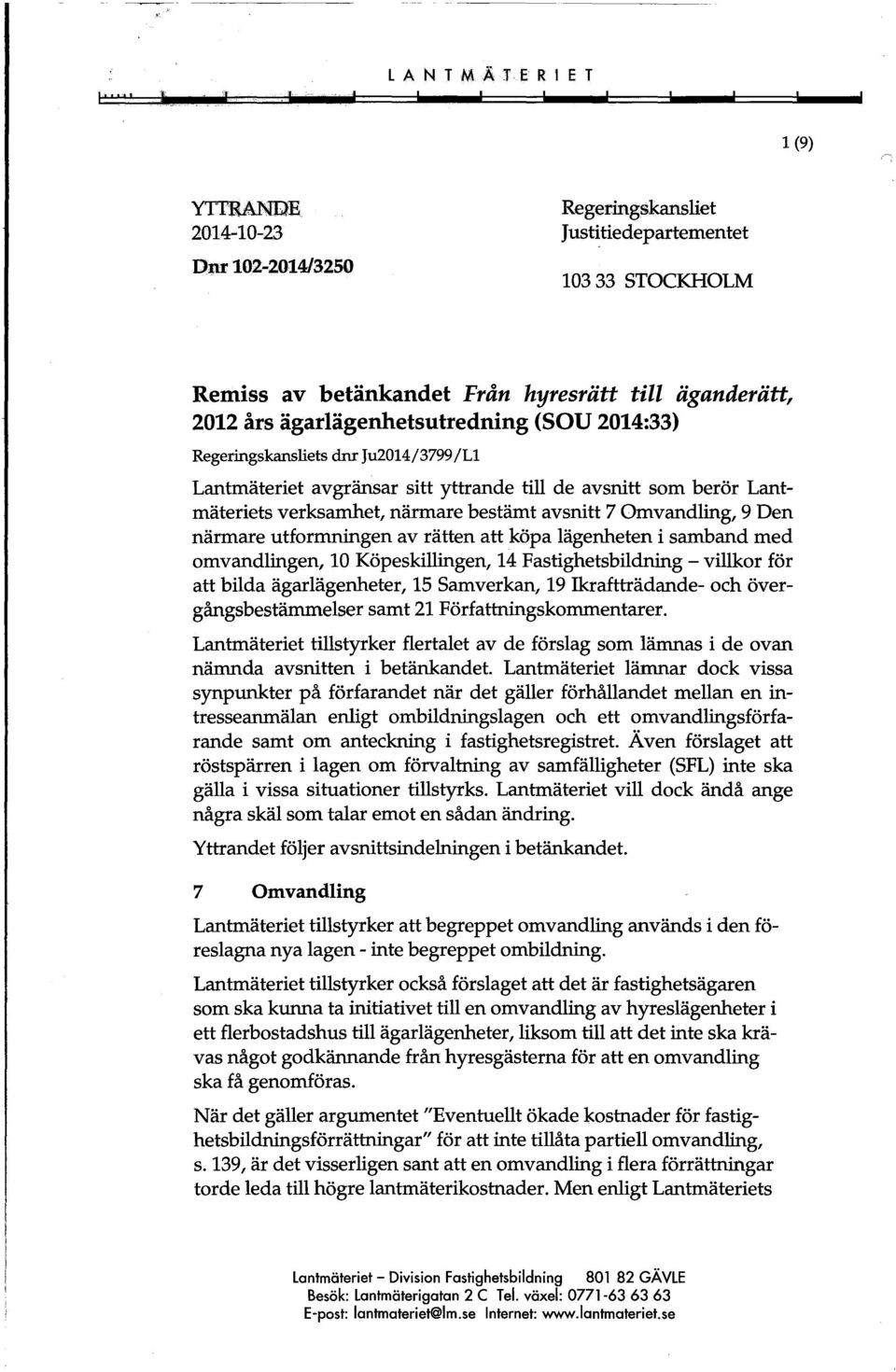 utformningen av rätten att köpa lägenheten i samband med omvandlingen, 10 Köpeskillingen, 14 Fastighetsbildning -villkor för att bilda ägarlägenheter, 15 Samverkan, 19 Ikraftträdande- och