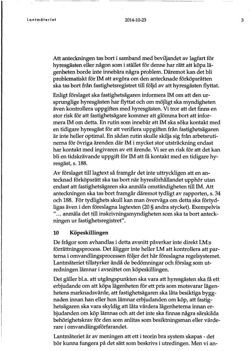 Däremot kan det bli problematiskt för IM att avgöra om den antecknade förköpsrätten ska tas bort från fastighetsregistret till följd av att hyresgästen flyttat.