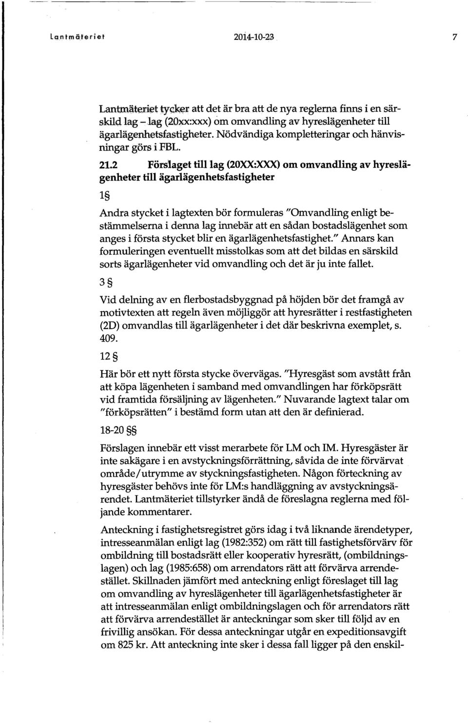 2 Förslaget till lag (20XX:XXX) om omvandling av hyreslägenheter till ägarlägenhetsfastigheter 1 Andra stycket i lagtexten bör formuleras "Omvandling enligt bestämmelserna i denna lag innebär att en