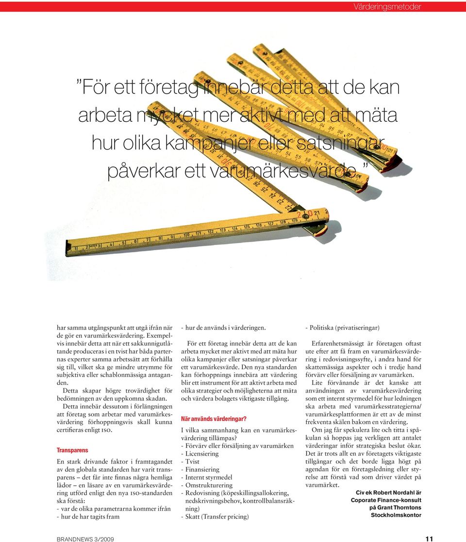 Exempelvis innebär detta att när ett sakkunnigutlåtande produceras i en tvist har båda parternas experter samma arbetssätt att förhålla sig till, vilket ska ge mindre utrymme för subjektiva eller
