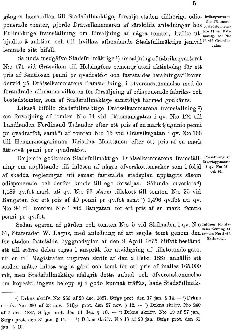 Sålunda medgåfvo Stadsfullmäktige försäljning af fabrikskvarteret N:o 171 vid Gräsviken till Helsingfors cementgjuteri aktiebolag för ett pris af femtiosex penni pr qvadratfot och faststäldes