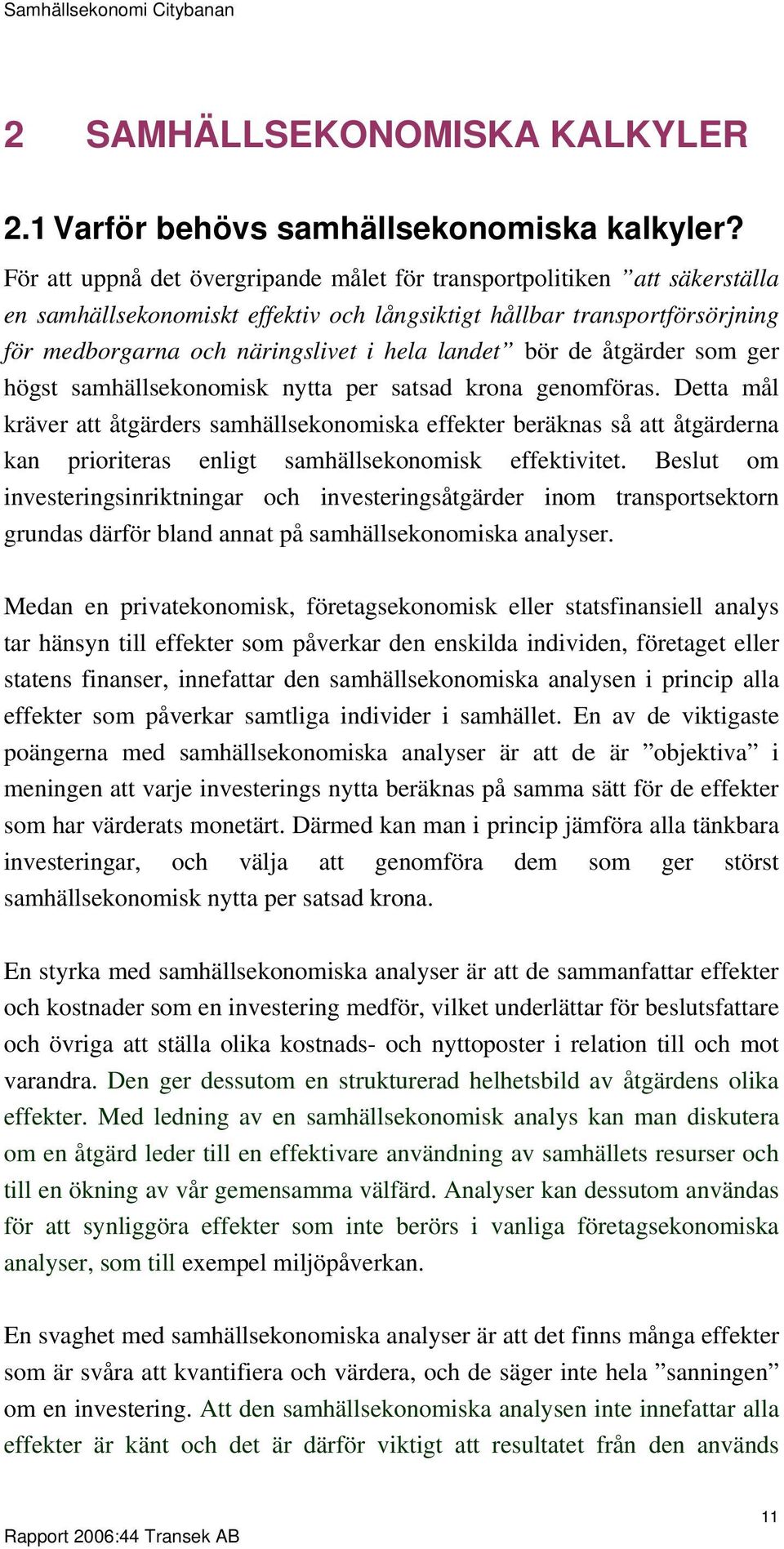 bör de åtgärder som ger högst samhällsekonomisk nytta per satsad krona genomföras.