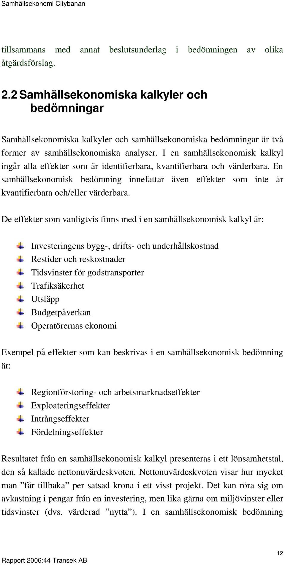 I en samhällsekonomisk kalkyl ingår alla effekter som är identifierbara, kvantifierbara och värderbara.