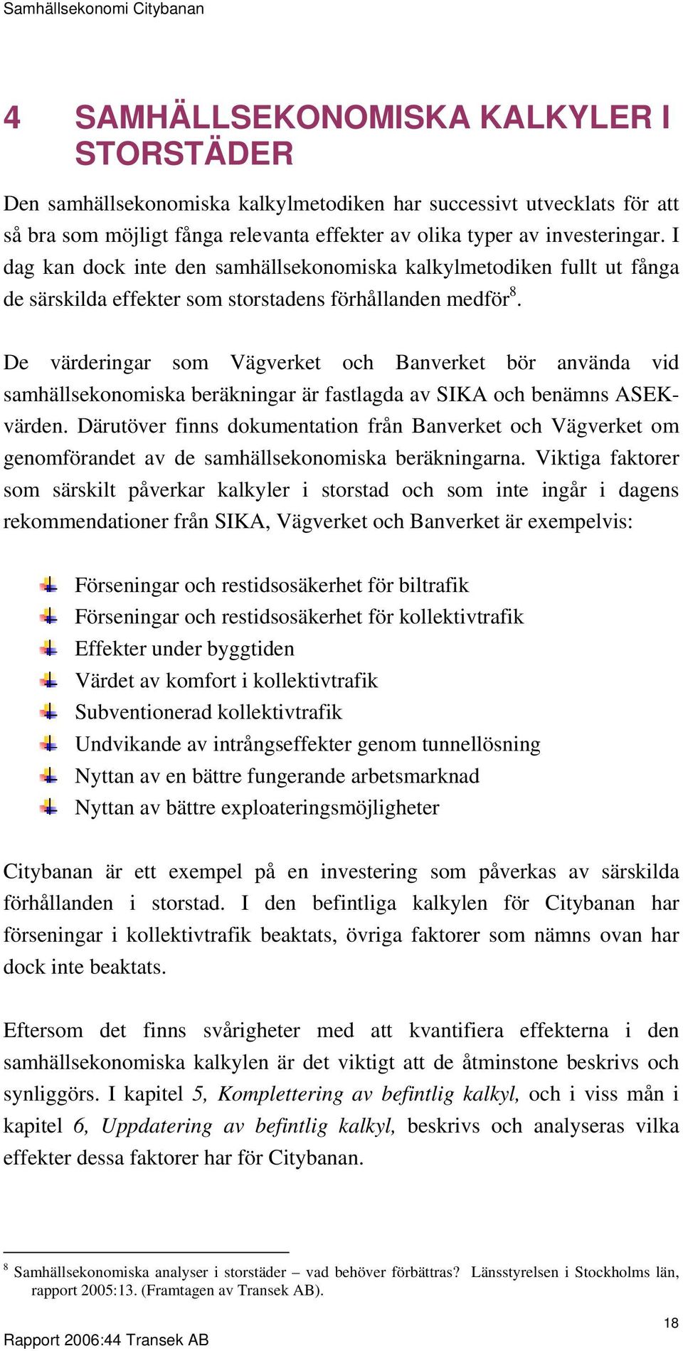 De värderingar som Vägverket och Banverket bör använda vid samhällsekonomiska beräkningar är fastlagda av SIKA och benämns ASEKvärden.