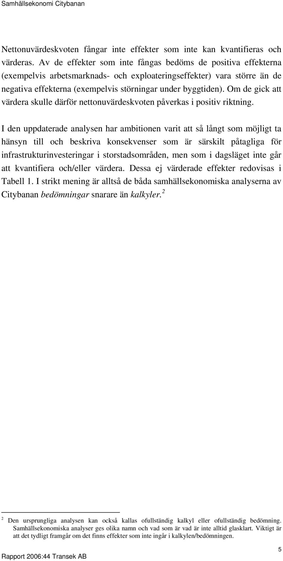 Om de gick att värdera skulle därför nettonuvärdeskvoten påverkas i positiv riktning.